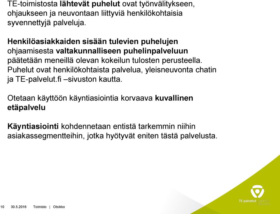 perusteella. Puhelut ovat henkilökohtaista palvelua, yleisneuvonta chatin ja TE-palvelut.fi sivuston kautta.