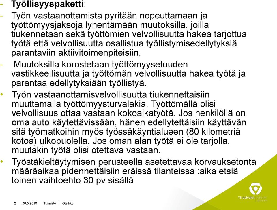 - Muutoksilla korostetaan työttömyysetuuden vastikkeellisuutta ja työttömän velvollisuutta hakea työtä ja parantaa edellytyksiään työllistyä.