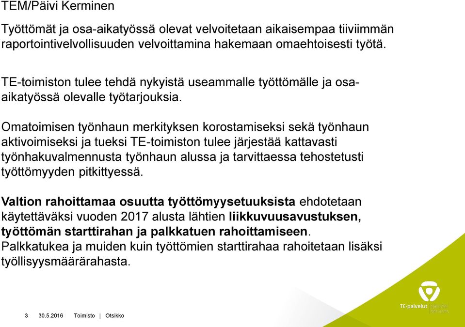 Omatoimisen työnhaun merkityksen korostamiseksi sekä työnhaun aktivoimiseksi ja tueksi TE-toimiston tulee järjestää kattavasti työnhakuvalmennusta työnhaun alussa ja tarvittaessa