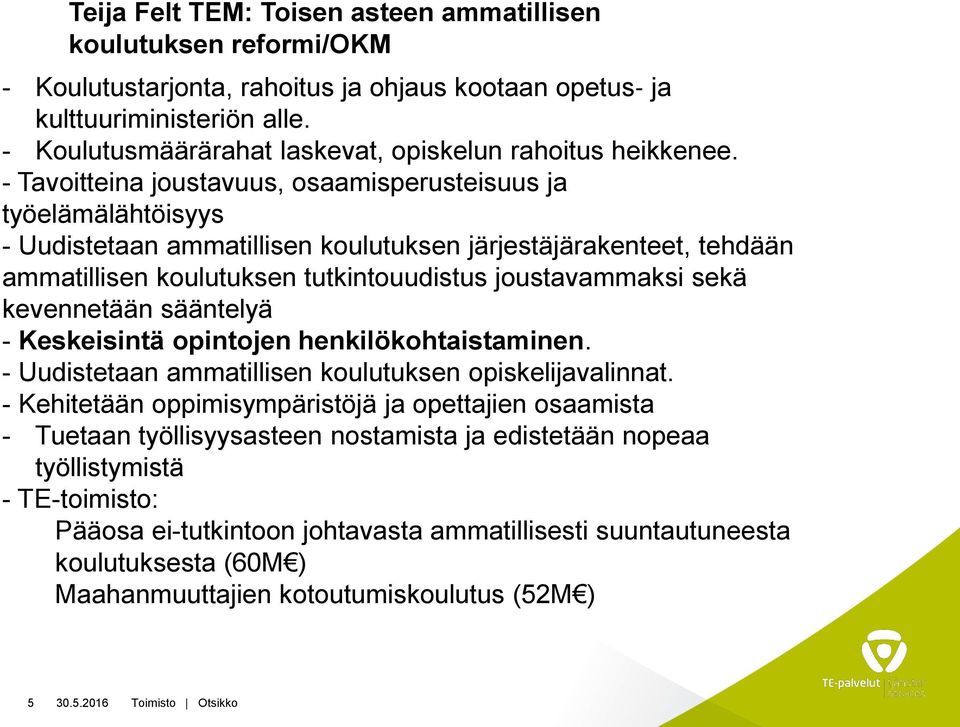 - Tavoitteina joustavuus, osaamisperusteisuus ja työelämälähtöisyys - Uudistetaan ammatillisen koulutuksen järjestäjärakenteet, tehdään ammatillisen koulutuksen tutkintouudistus joustavammaksi sekä