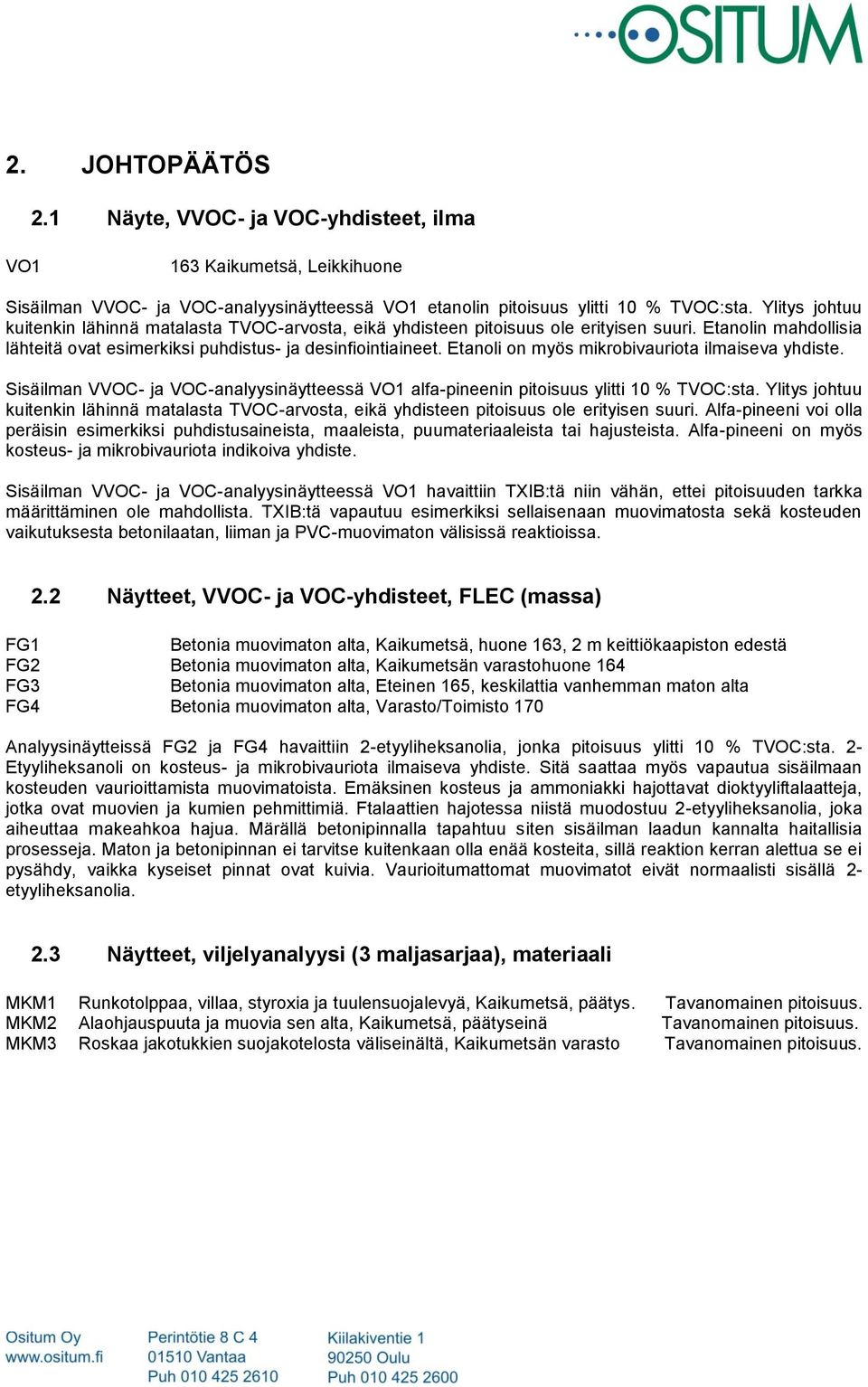 Etanoli on myös mikrobivauriota ilmaiseva yhdiste. Sisäilman VVOC- ja VOC-analyysinäytteessä VO1 alfa-pineenin pitoisuus ylitti 10 % TVOC:sta.