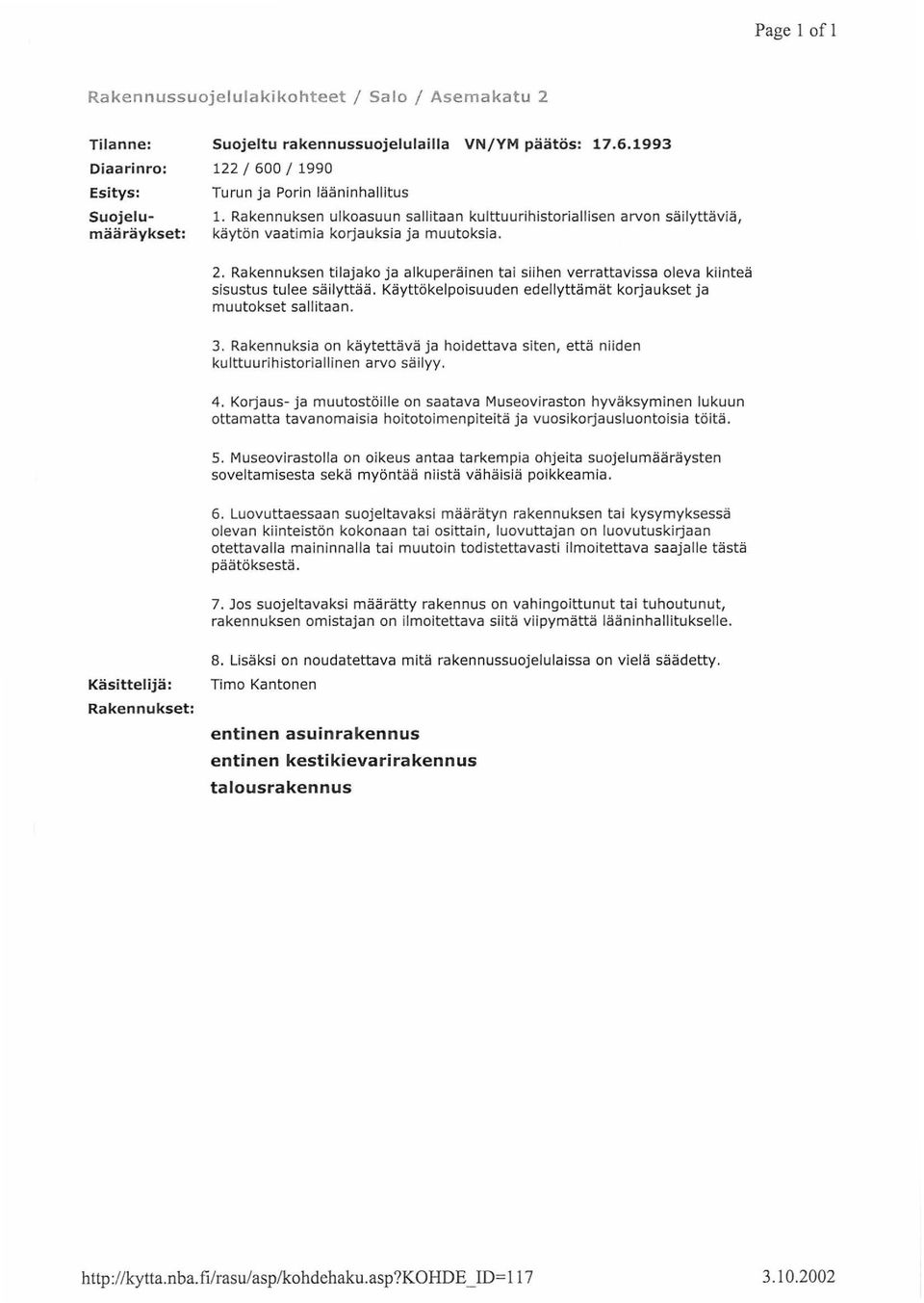 Rakennuksen tilajako ja alkuperäinen tai siihen verrattavissa oleva kiinteä sisustus tulee säilyttää. Käyttökelpoisuuden edellyttämät korjaukset ja muutokset sallitaan. 3.