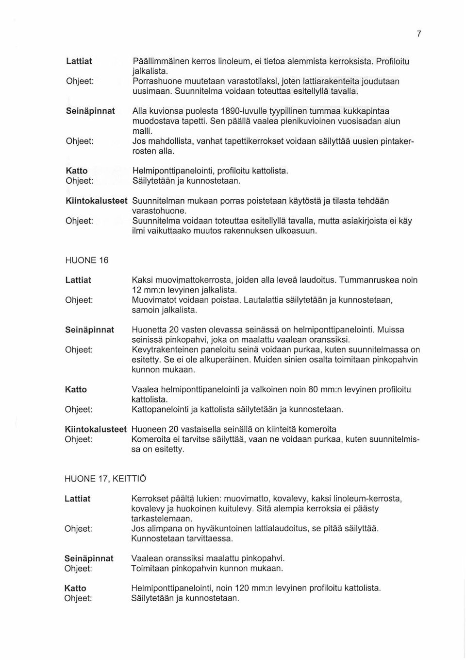 Jos mahdollista, vanhat tapetti kerrokset voidaan säilyttää uusien pintakerrosten alla. Helmiponttipanelointi, proftloitu kattolista.