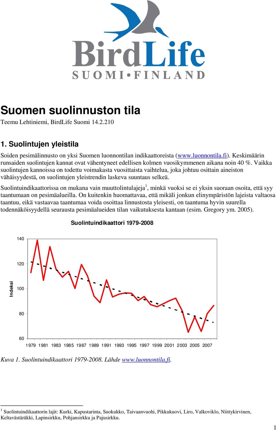 Vaikka suolintujen kannoissa on todettu voimakasta vuosittaista vaihtelua, joka johtuu osittain aineiston vähäisyydestä, on suolintujen yleistrendin laskeva suuntaus selkeä.