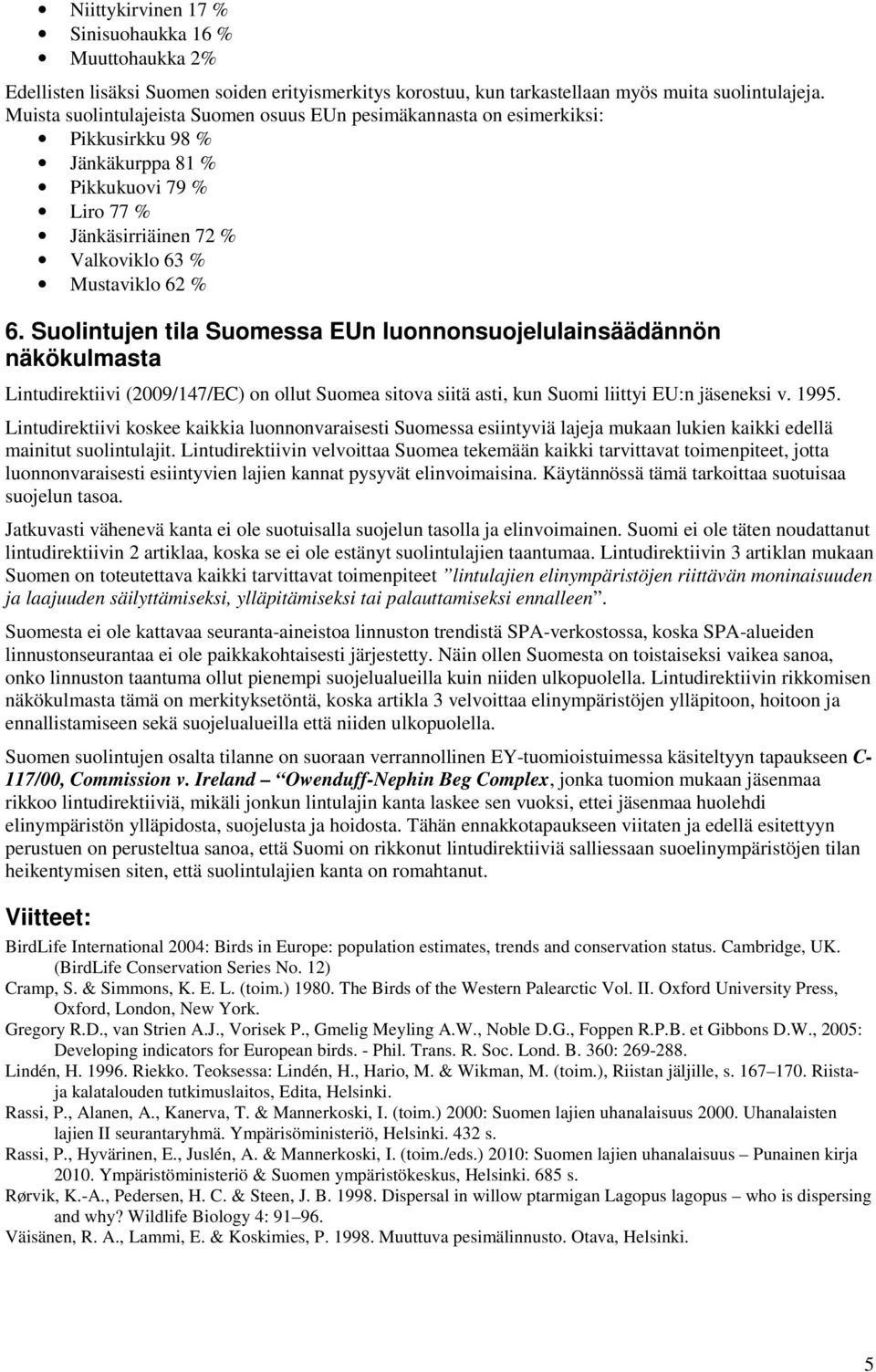 Suolintujen tila Suomessa EUn luonnonsuojelulainsäädännön näkökulmasta Lintudirektiivi (29/147/EC) on ollut Suomea sitova siitä asti, kun Suomi liittyi EU:n jäseneksi v. 199.