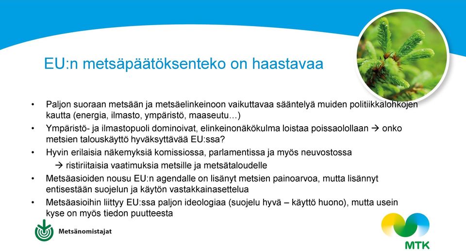 Hyvin erilaisia näkemyksiä komissiossa, parlamentissa ja myös neuvostossa ristiriitaisia vaatimuksia metsille ja metsätaloudelle Metsäasioiden nousu EU:n agendalle on