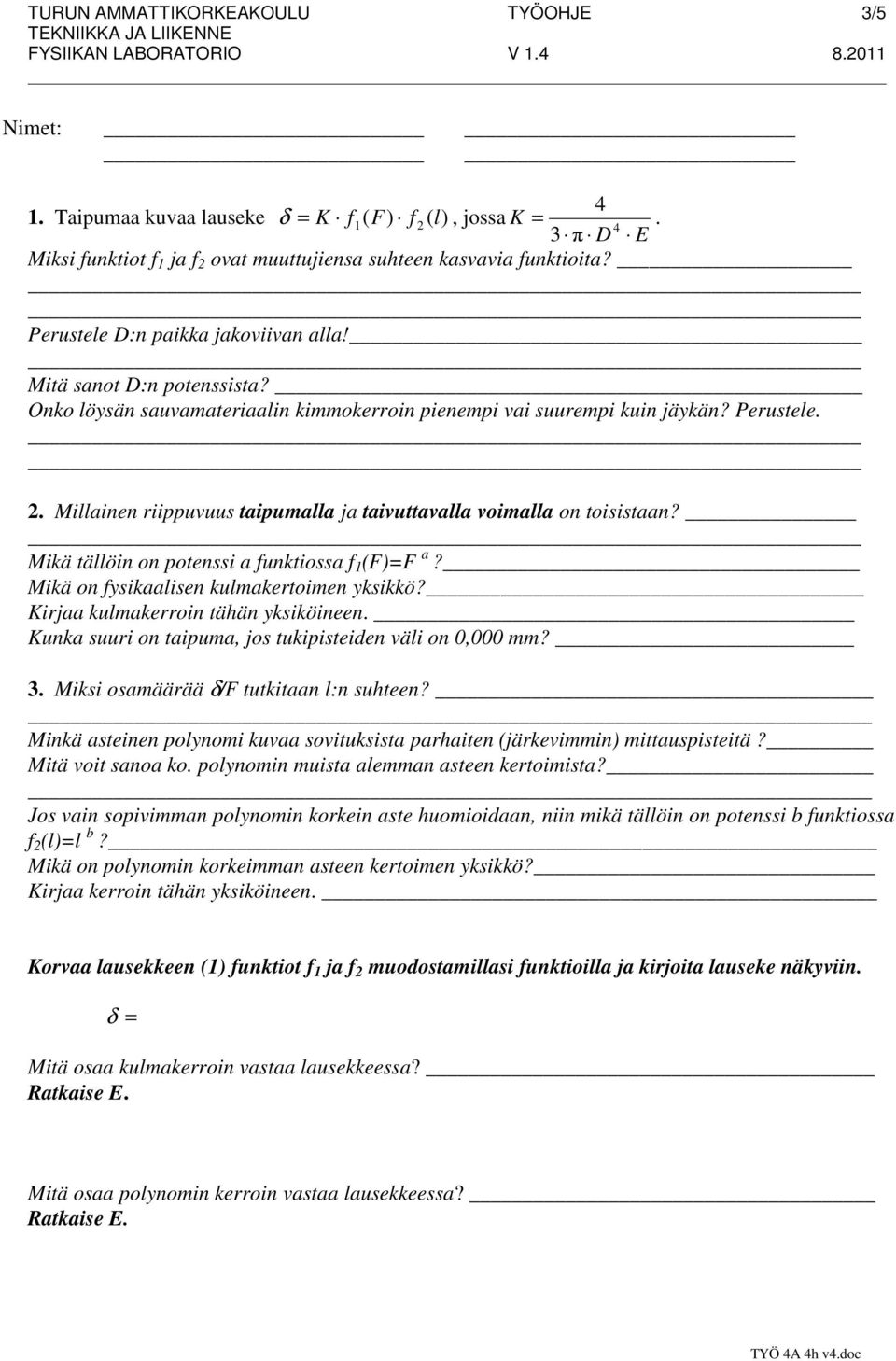 Millainen riippuvuus taipumalla ja taivuttavalla voimalla on toisistaan? Mikä tällöin on potenssi a funktiossa f 1 (F)=F a? Mikä on fysikaalisen kulmakertoimen yksikkö?