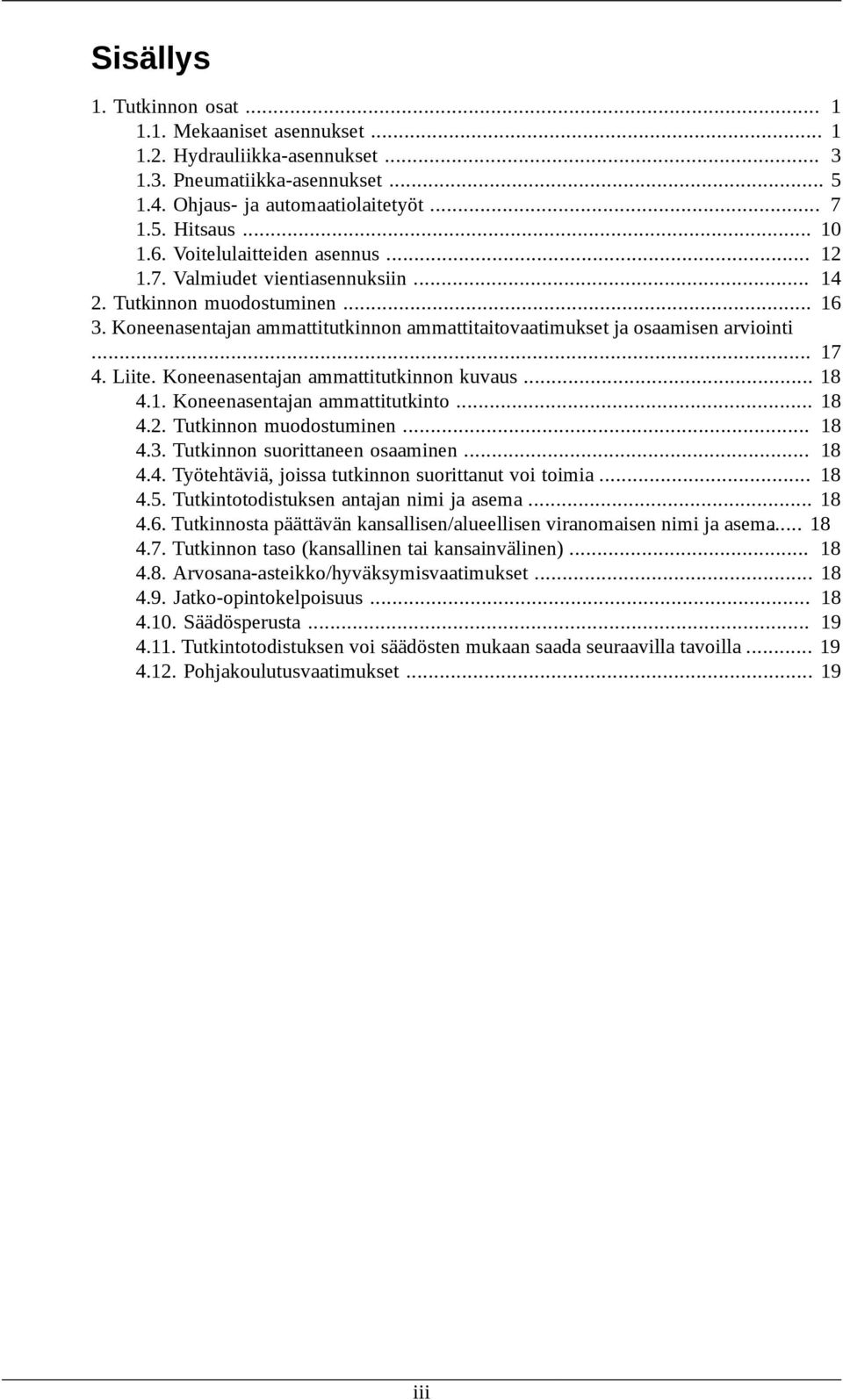 Liite. Koneenasentajan ammattitutkinnon kuvaus... 18 4.1. Koneenasentajan ammattitutkinto... 18 4.2. Tutkinnon muodostuminen... 18 4.3. Tutkinnon suorittaneen osaaminen... 18 4.4. Työtehtäviä, joissa tutkinnon suorittanut voi toimia.