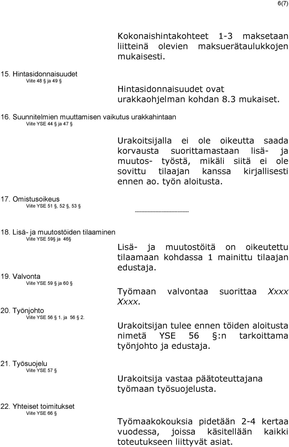 kirjallisesti ennen ao. työn aloitusta. 17. Omistusoikeus Viite YSE 51, 52, 53 ---------------------------------- 18. Lisä- ja muutostöiden tilaaminen Viite YSE 59 ja 46 19.