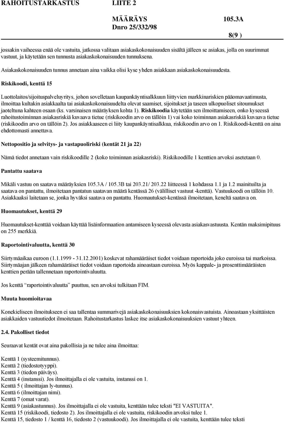 Riskikoodi, kenttä 15 Luottolaitos/sijoituspalveluyritys, johon sovelletaan kaupankäyntisalkkuun liittyvien markkinariskien pääomavaatimusta, ilmoittaa kultakin asiakkaalta tai asiakaskokonaisuudelta