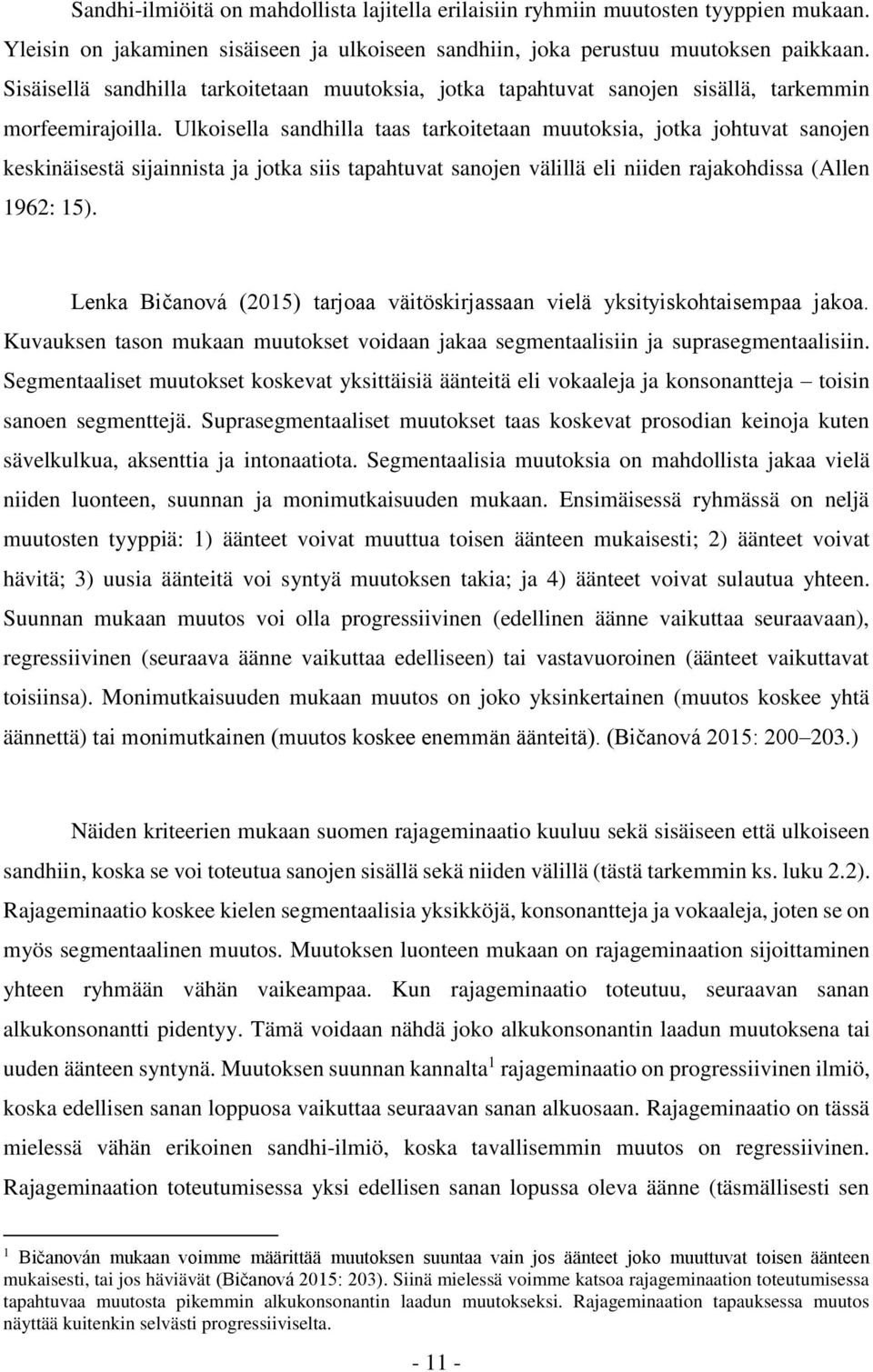 Ulkoisella sandhilla taas tarkoitetaan muutoksia, jotka johtuvat sanojen keskinäisestä sijainnista ja jotka siis tapahtuvat sanojen välillä eli niiden rajakohdissa (Allen 1962: 15).