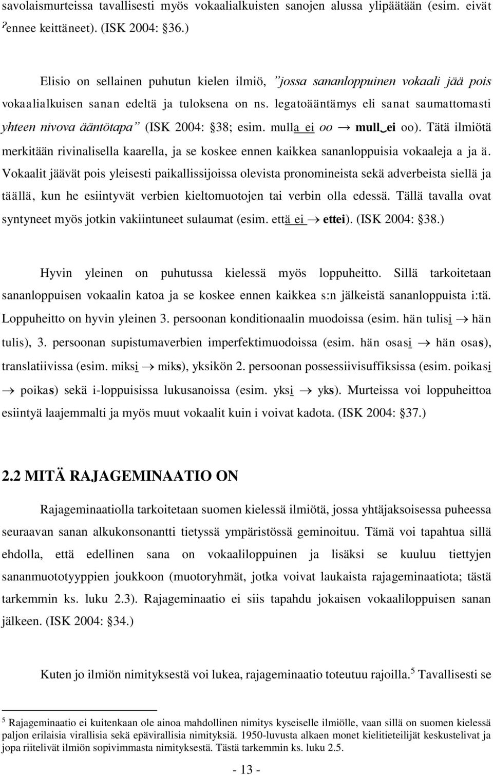 legatoääntämys eli sanat saumattomasti yhteen nivova ääntötapa (ISK 2004: 38; esim. mulla ei oo mull ei oo).