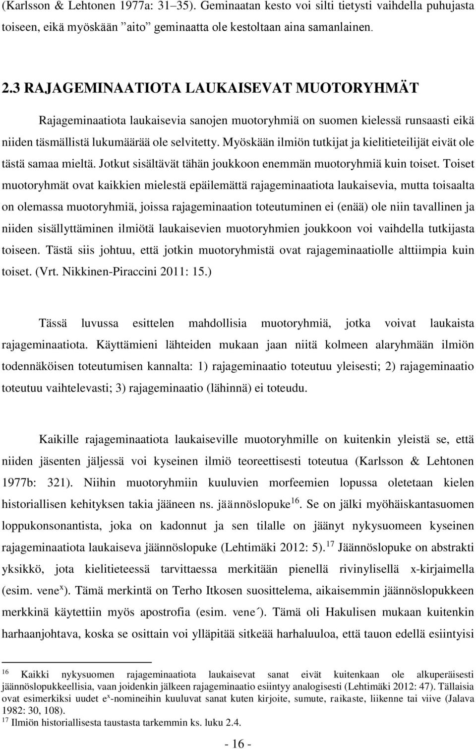 Myöskään ilmiön tutkijat ja kielitieteilijät eivät ole tästä samaa mieltä. Jotkut sisältävät tähän joukkoon enemmän muotoryhmiä kuin toiset.