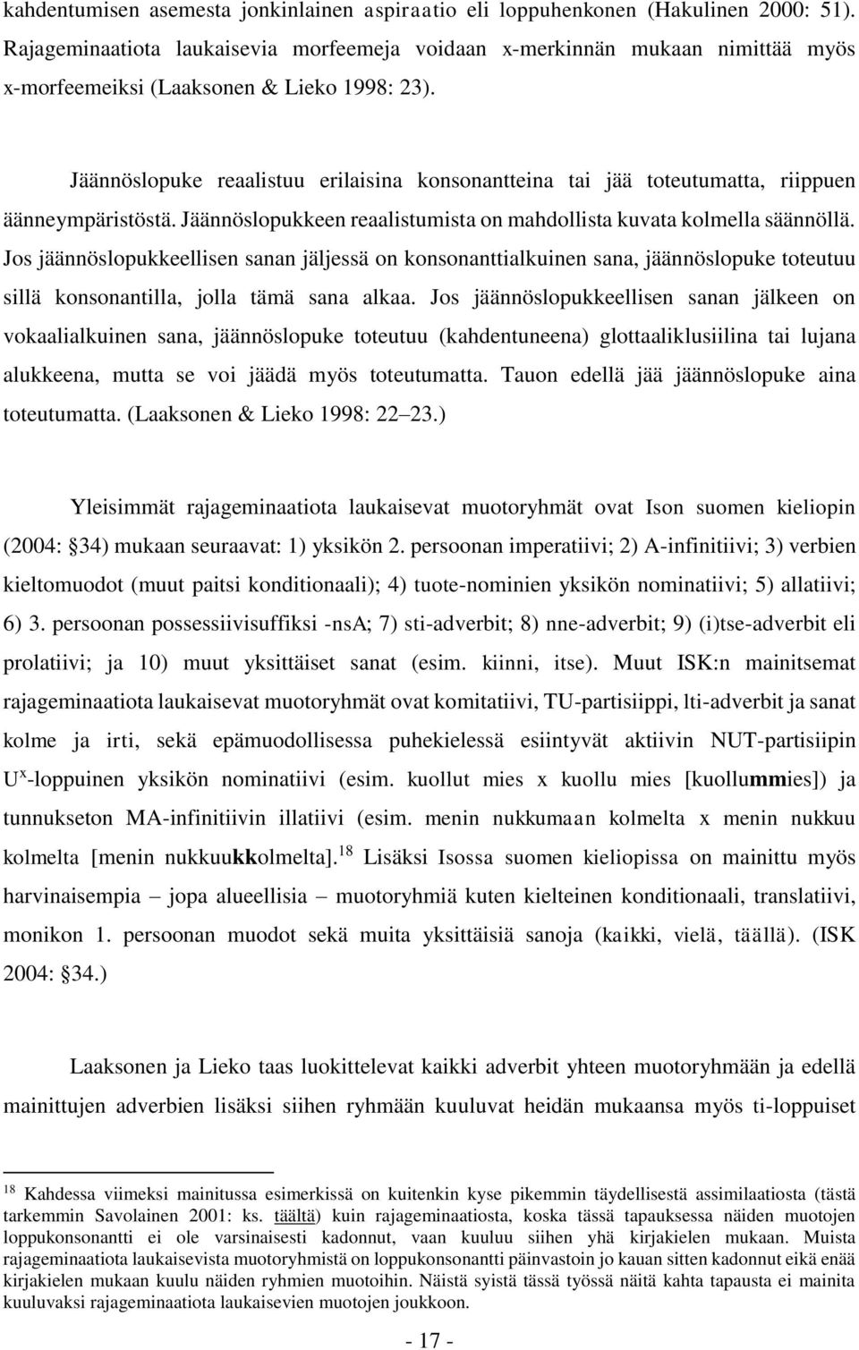 Jäännöslopuke reaalistuu erilaisina konsonantteina tai jää toteutumatta, riippuen äänneympäristöstä. Jäännöslopukkeen reaalistumista on mahdollista kuvata kolmella säännöllä.