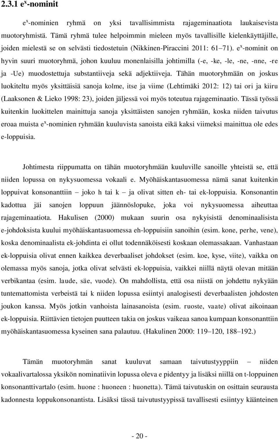 e x -nominit on hyvin suuri muotoryhmä, johon kuuluu monenlaisilla johtimilla (-e, -ke, -le, -ne, -nne, -re ja -Ue) muodostettuja substantiiveja sekä adjektiiveja.