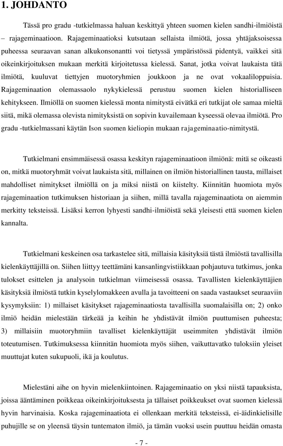 kirjoitetussa kielessä. Sanat, jotka voivat laukaista tätä ilmiötä, kuuluvat tiettyjen muotoryhmien joukkoon ja ne ovat vokaaliloppuisia.