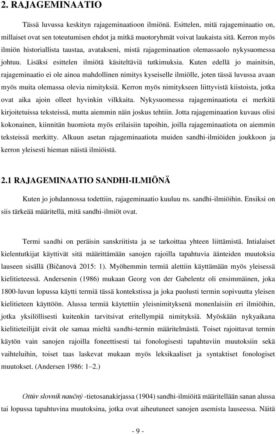 Kuten edellä jo mainitsin, rajageminaatio ei ole ainoa mahdollinen nimitys kyseiselle ilmiölle, joten tässä luvussa avaan myös muita olemassa olevia nimityksiä.