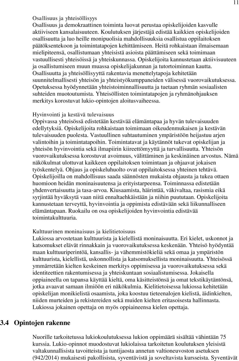 Heitä rohkaistaan ilmaisemaan mielipiteensä, osallistumaan yhteisistä asioista päättämiseen sekä toimimaan vastuullisesti yhteisöissä ja yhteiskunnassa.