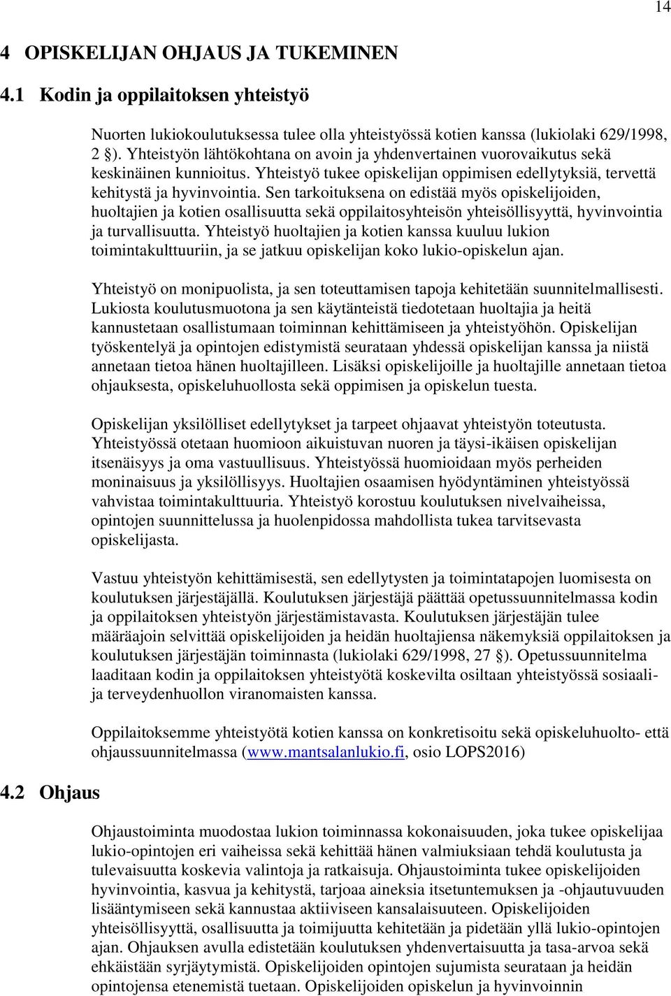 Sen tarkoituksena on edistää myös opiskelijoiden, huoltajien ja kotien osallisuutta sekä oppilaitosyhteisön yhteisöllisyyttä, hyvinvointia ja turvallisuutta.