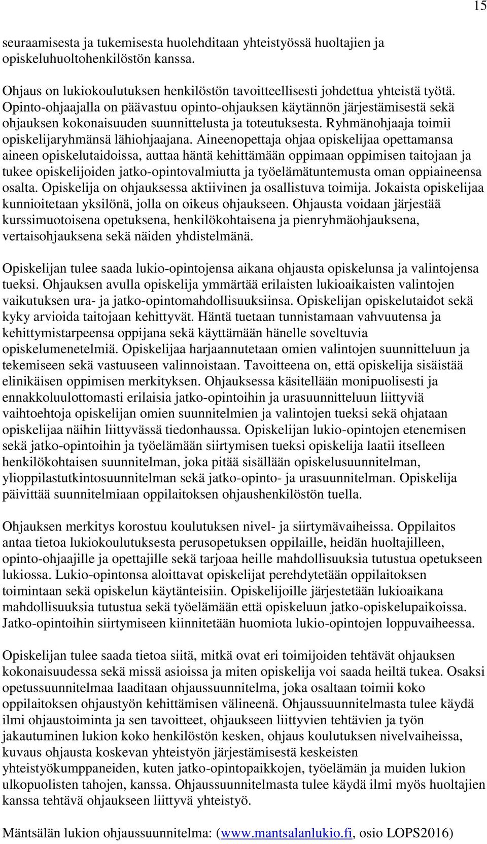 Aineenopettaja ohjaa opiskelijaa opettamansa aineen opiskelutaidoissa, auttaa häntä kehittämään oppimaan oppimisen taitojaan ja tukee opiskelijoiden jatko-opintovalmiutta ja työelämätuntemusta oman