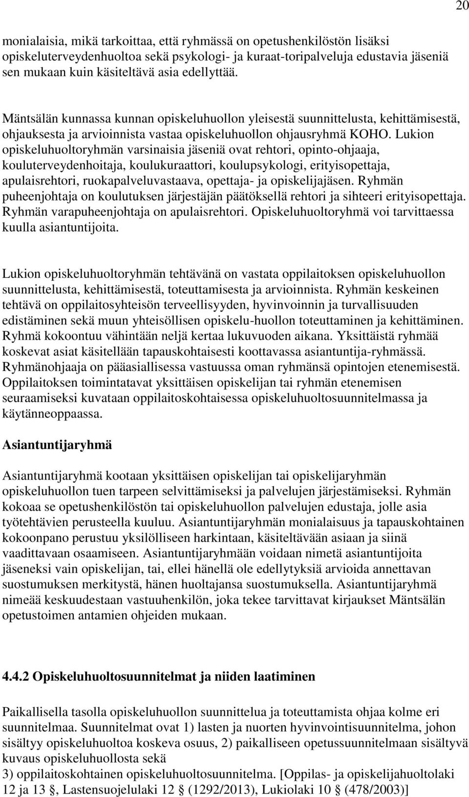 Lukion opiskeluhuoltoryhmän varsinaisia jäseniä ovat rehtori, opinto-ohjaaja, kouluterveydenhoitaja, koulukuraattori, koulupsykologi, erityisopettaja, apulaisrehtori, ruokapalveluvastaava, opettaja-