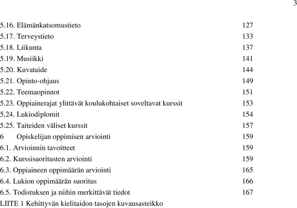 Taiteiden väliset kurssit 157 6 Opiskelijan oppimisen arviointi 159 6.1. Arvioinnin tavoitteet 159 6.2. Kurssisuoritusten arviointi 159 6.3.