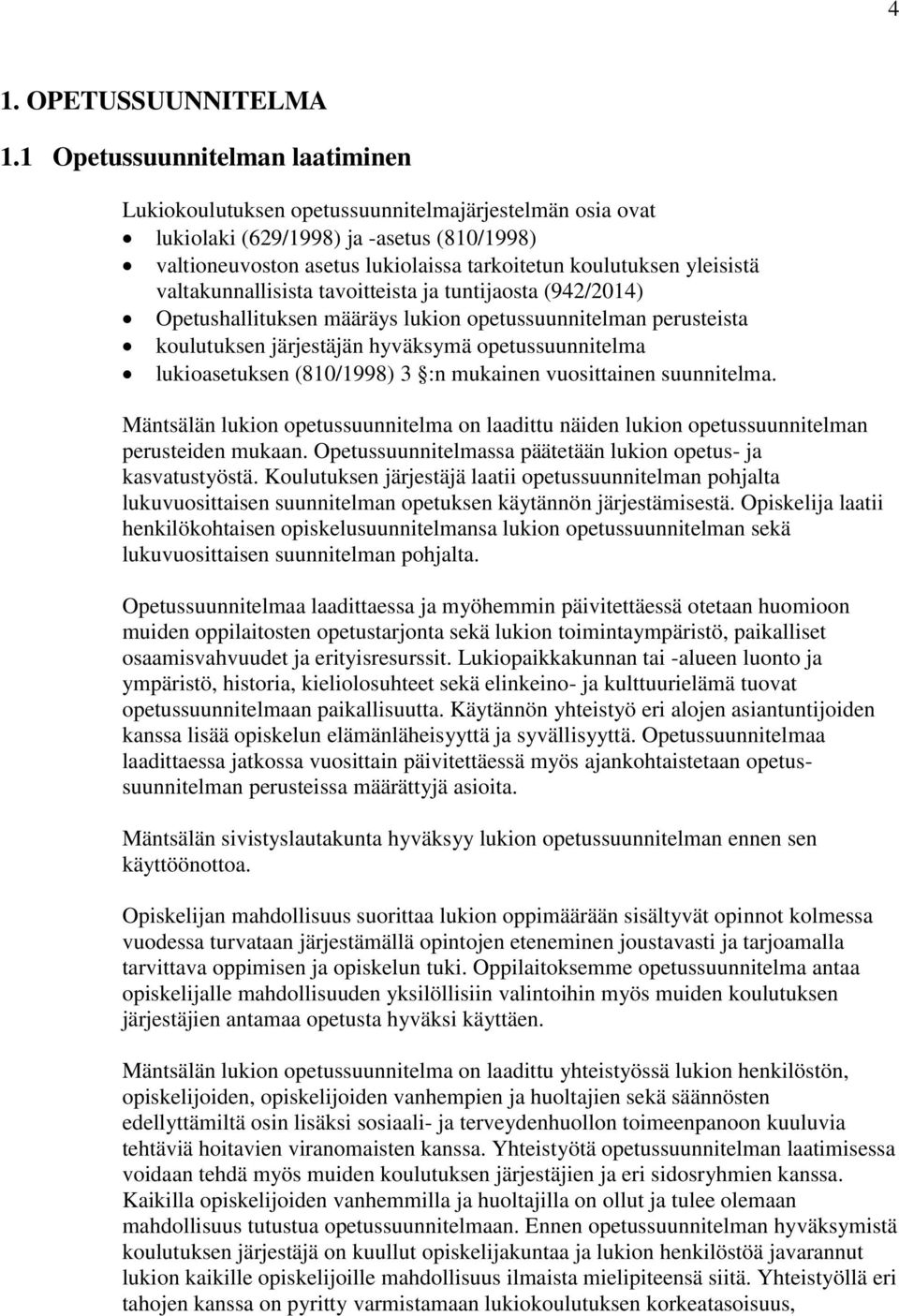 yleisistä valtakunnallisista tavoitteista ja tuntijaosta (942/2014) Opetushallituksen määräys lukion opetussuunnitelman perusteista koulutuksen järjestäjän hyväksymä opetussuunnitelma lukioasetuksen