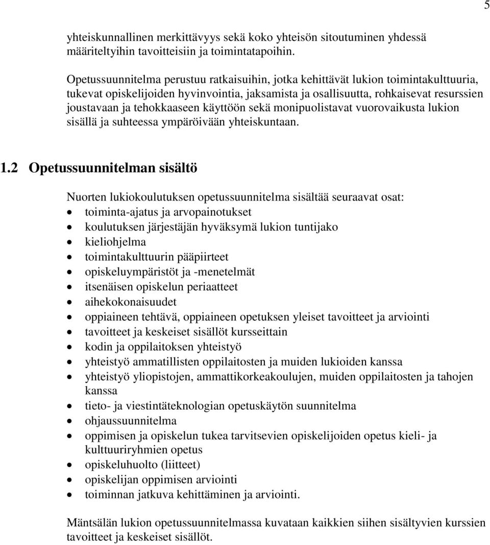 käyttöön sekä monipuolistavat vuorovaikusta lukion sisällä ja suhteessa ympäröivään yhteiskuntaan. 1.