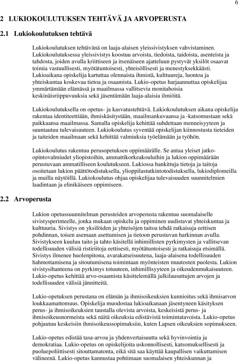 myötätuntoisesti, yhteisöllisesti ja menestyksekkäästi. Lukioaikana opiskelija kartuttaa olennaista ihmistä, kulttuureja, luontoa ja yhteiskuntaa koskevaa tietoa ja osaamista.