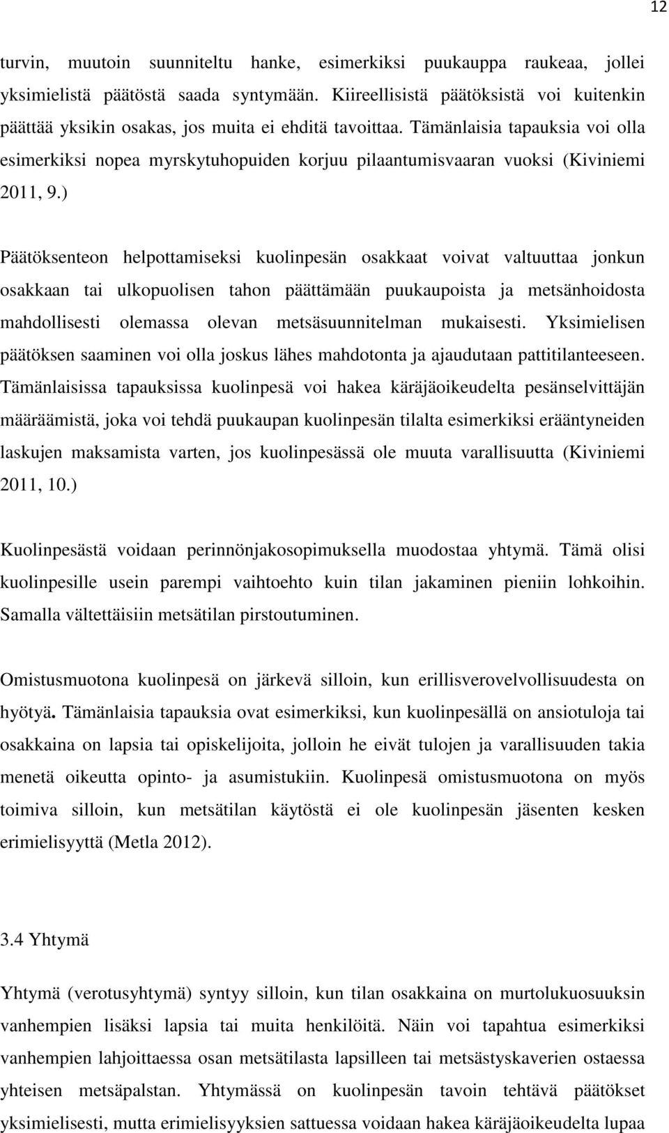 Tämänlaisia tapauksia voi olla esimerkiksi nopea myrskytuhopuiden korjuu pilaantumisvaaran vuoksi (Kiviniemi 2011, 9.