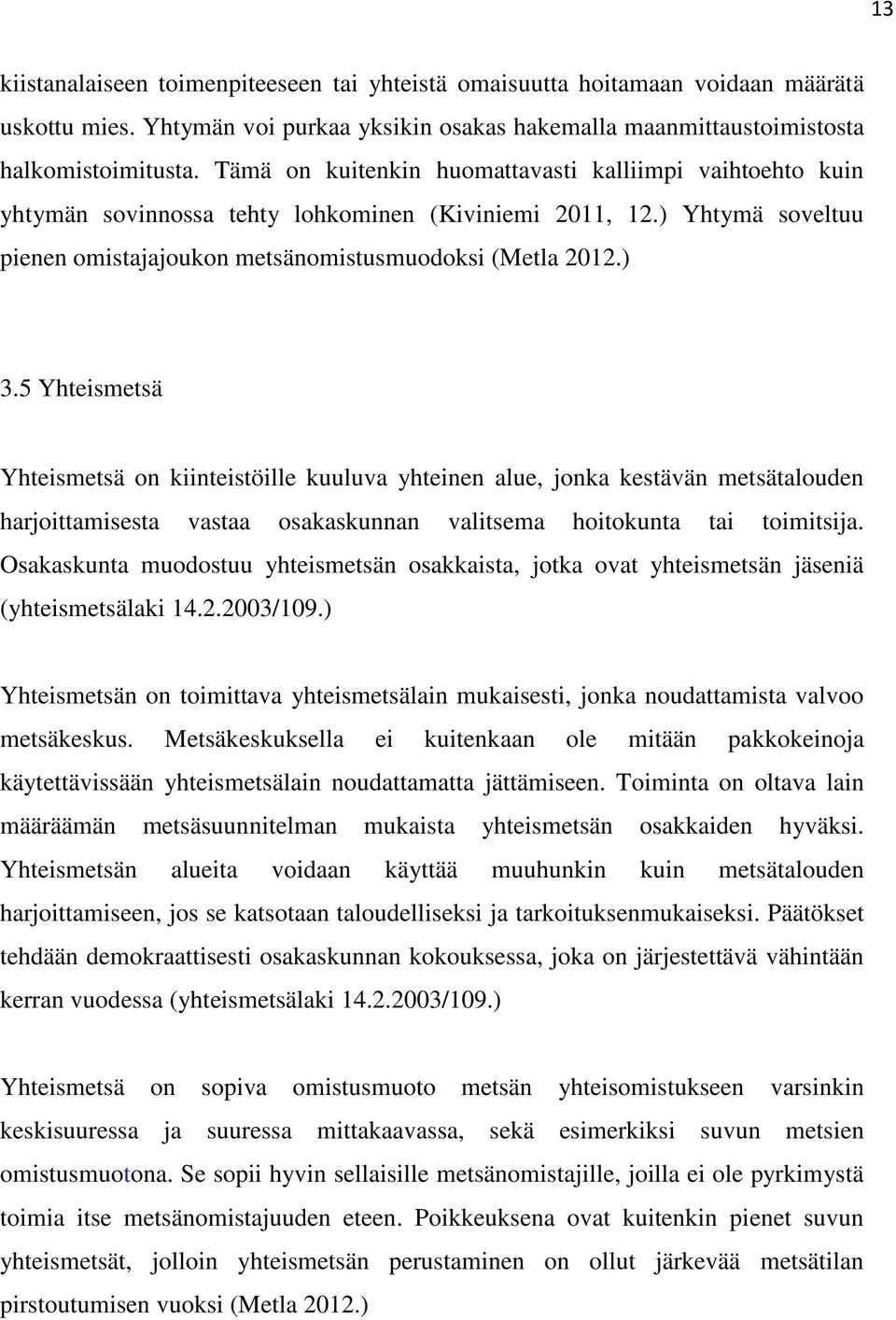 5 Yhteismetsä Yhteismetsä on kiinteistöille kuuluva yhteinen alue, jonka kestävän metsätalouden harjoittamisesta vastaa osakaskunnan valitsema hoitokunta tai toimitsija.
