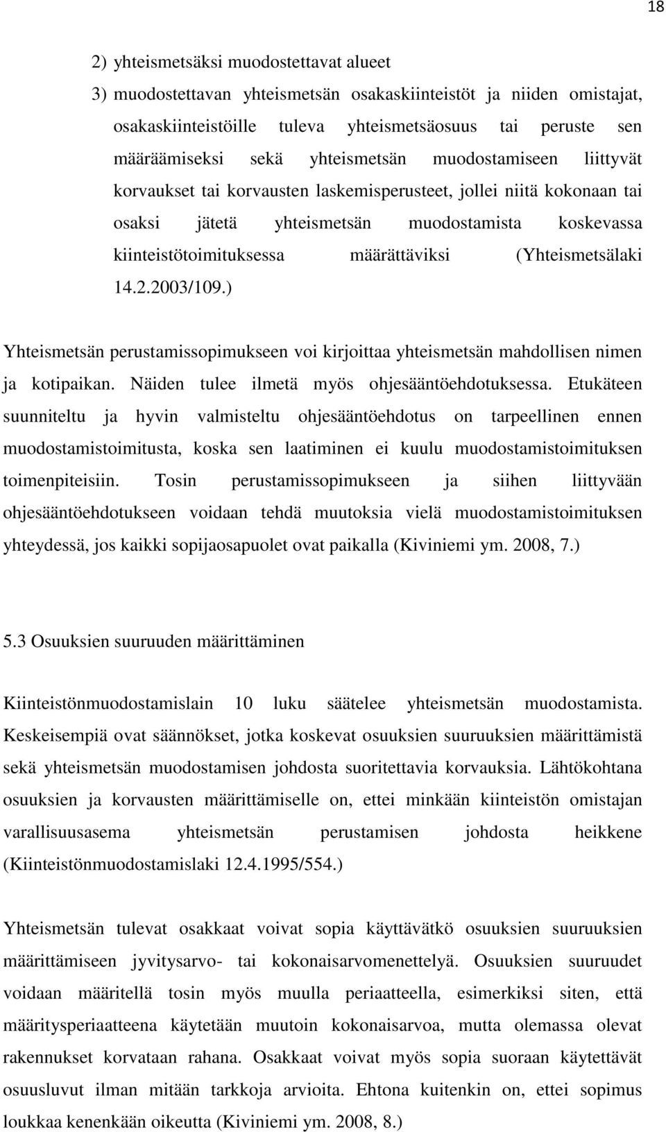 (Yhteismetsälaki 14.2.2003/109.) Yhteismetsän perustamissopimukseen voi kirjoittaa yhteismetsän mahdollisen nimen ja kotipaikan. Näiden tulee ilmetä myös ohjesääntöehdotuksessa.