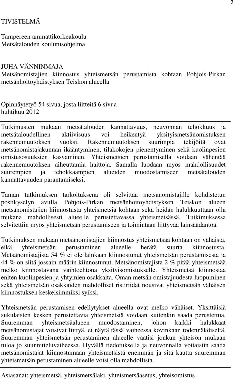 yksityismetsänomistuksen rakennemuutoksen vuoksi. Rakennemuutoksen suurimpia tekijöitä ovat metsänomistajakunnan ikääntyminen, tilakokojen pienentyminen sekä kuolinpesien omistusosuuksien kasvaminen.