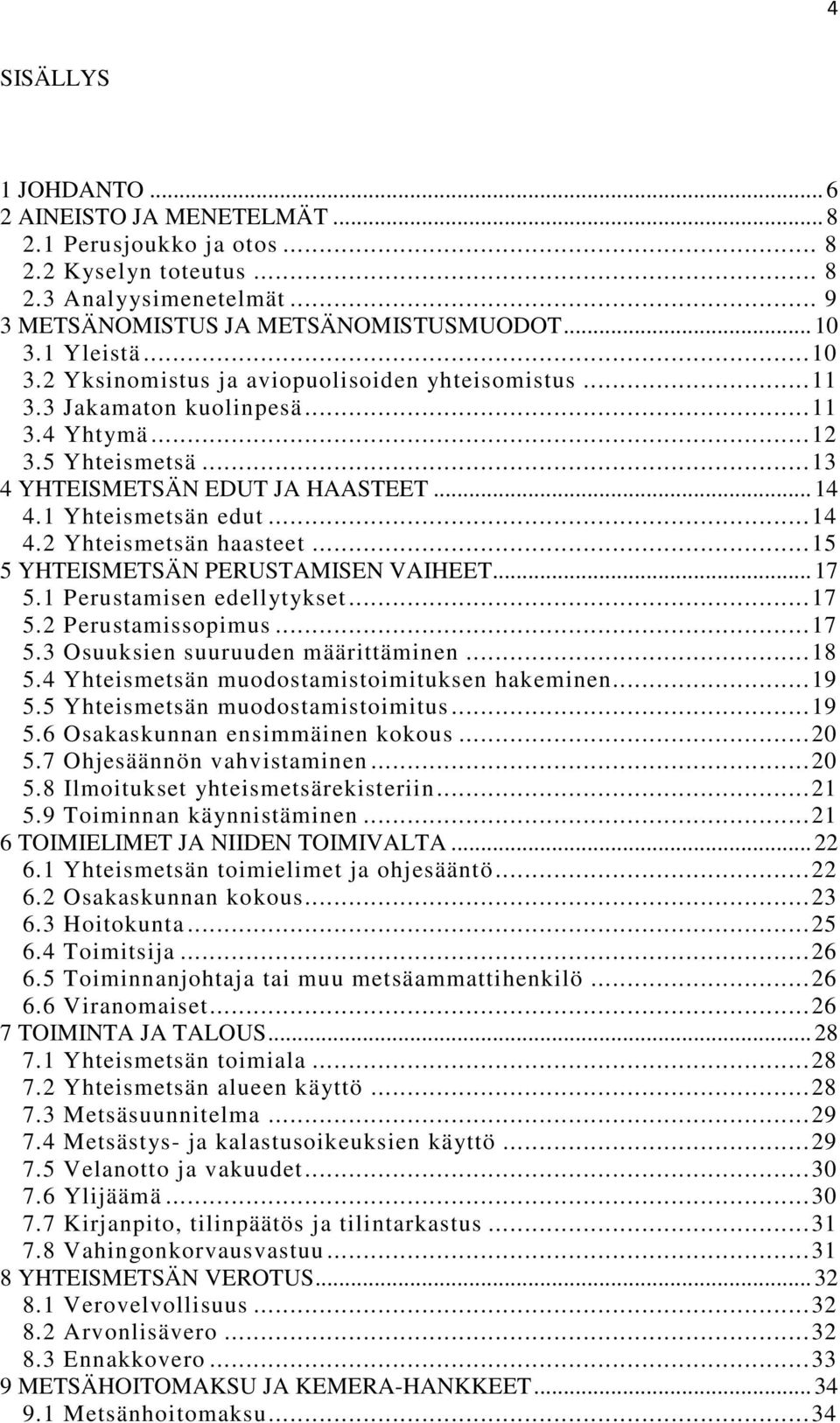 .. 15 5 YHTEISMETSÄN PERUSTAMISEN VAIHEET... 17 5.1 Perustamisen edellytykset... 17 5.2 Perustamissopimus... 17 5.3 Osuuksien suuruuden määrittäminen... 18 5.
