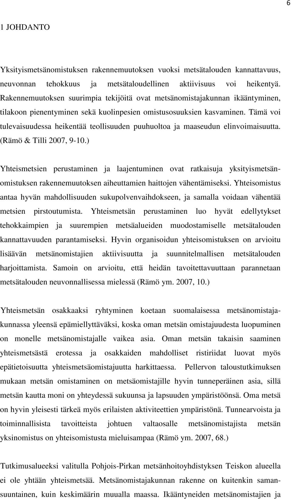 Tämä voi tulevaisuudessa heikentää teollisuuden puuhuoltoa ja maaseudun elinvoimaisuutta. (Rämö & Tilli 2007, 9-10.