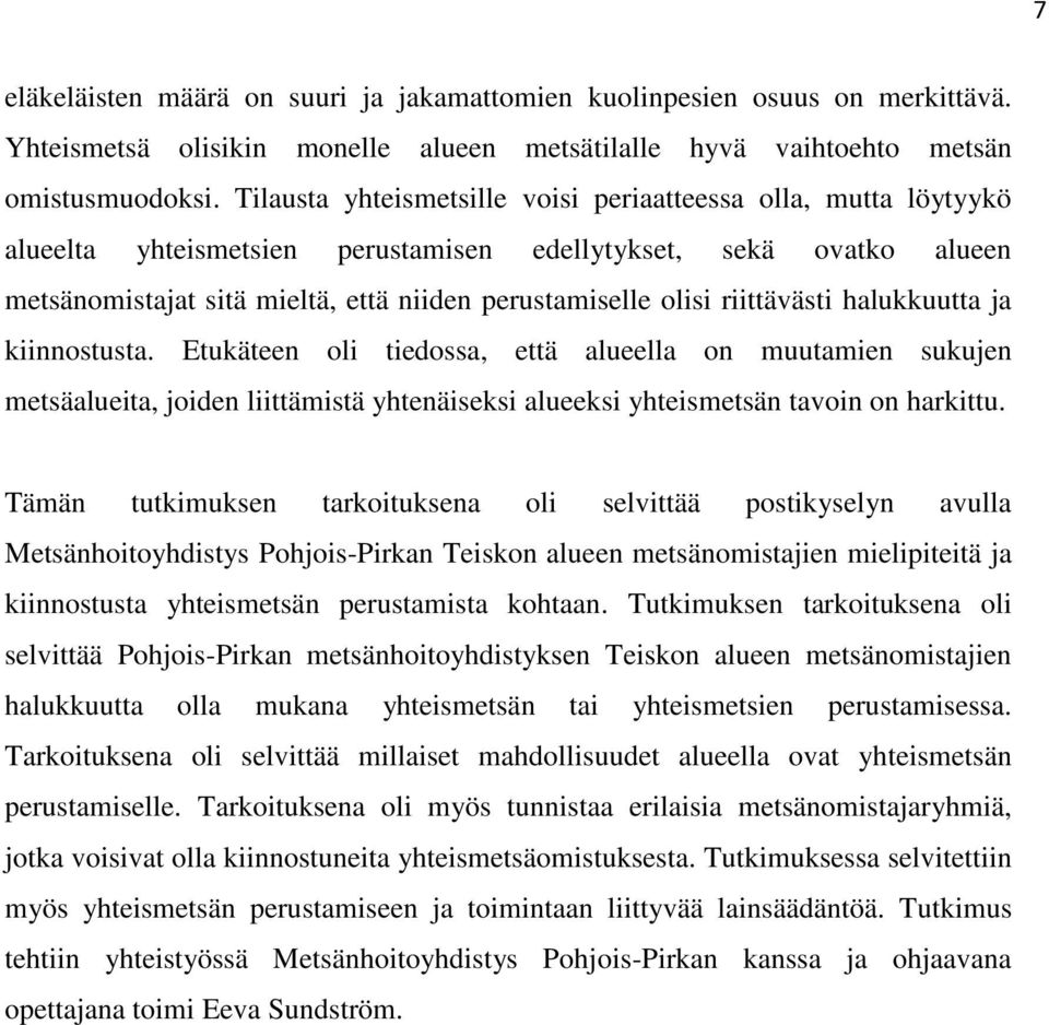 riittävästi halukkuutta ja kiinnostusta. Etukäteen oli tiedossa, että alueella on muutamien sukujen metsäalueita, joiden liittämistä yhtenäiseksi alueeksi yhteismetsän tavoin on harkittu.