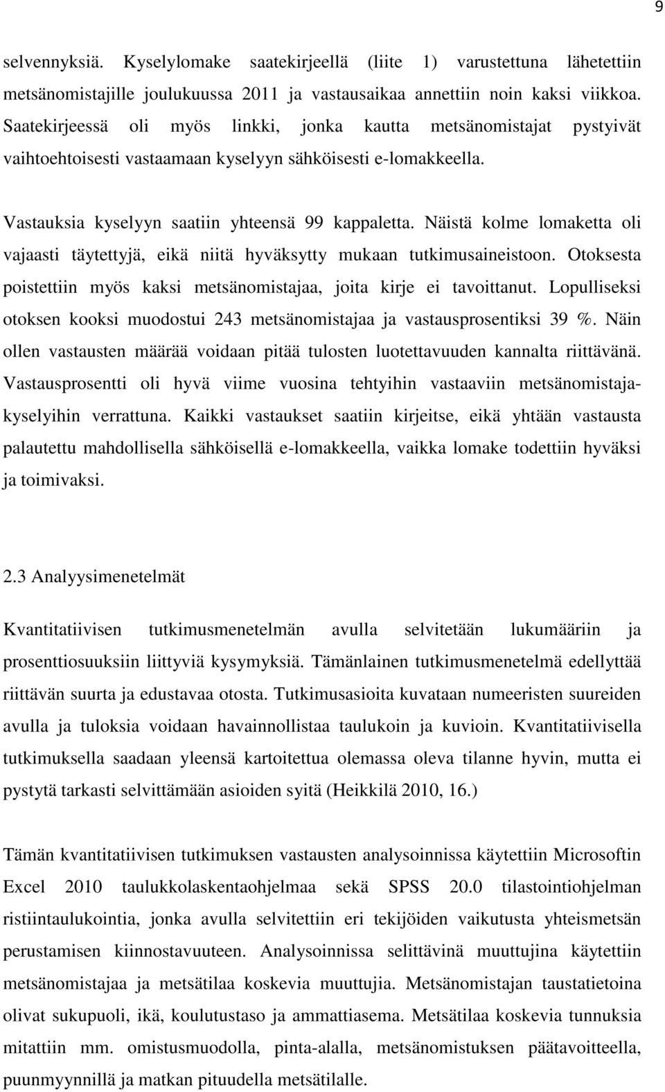 Näistä kolme lomaketta oli vajaasti täytettyjä, eikä niitä hyväksytty mukaan tutkimusaineistoon. Otoksesta poistettiin myös kaksi metsänomistajaa, joita kirje ei tavoittanut.