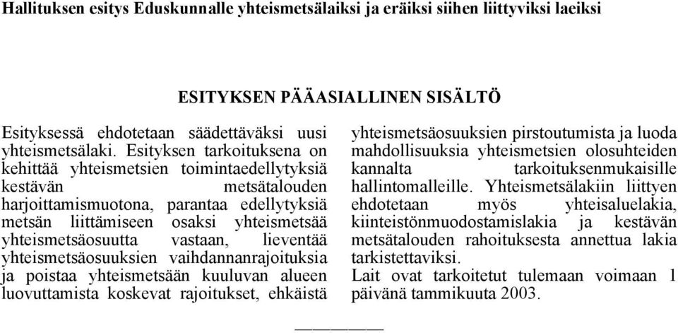 vastaan, lieventää yhteismetsäosuuksien vaihdannanrajoituksia ja poistaa yhteismetsään kuuluvan alueen luovuttamista koskevat rajoitukset, ehkäistä yhteismetsäosuuksien pirstoutumista ja luoda