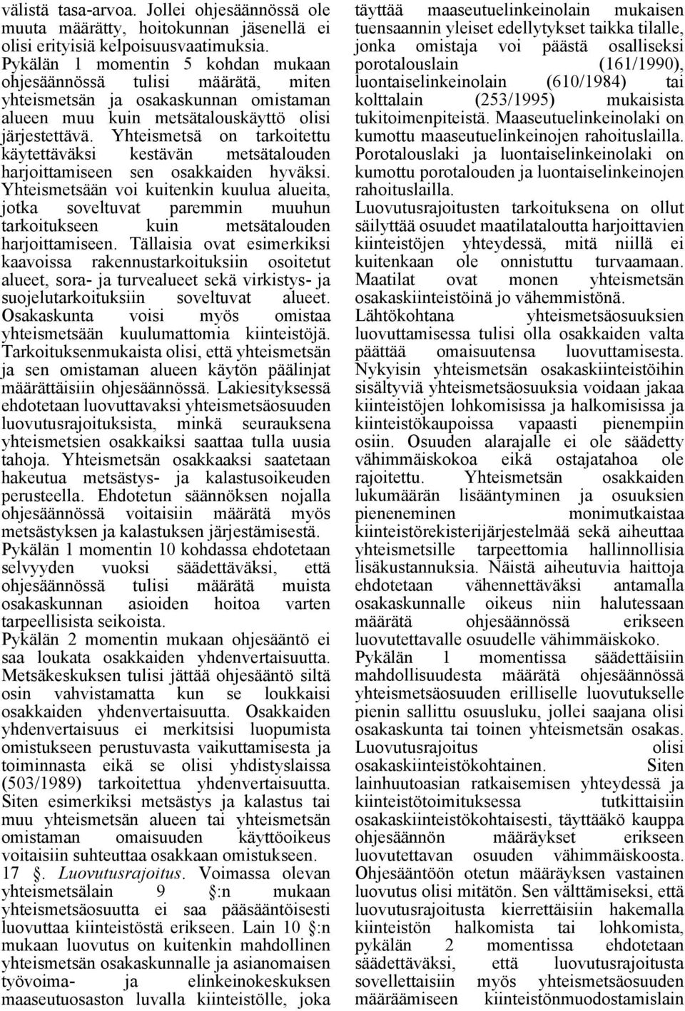 Yhteismetsä on tarkoitettu käytettäväksi kestävän metsätalouden harjoittamiseen sen osakkaiden hyväksi.