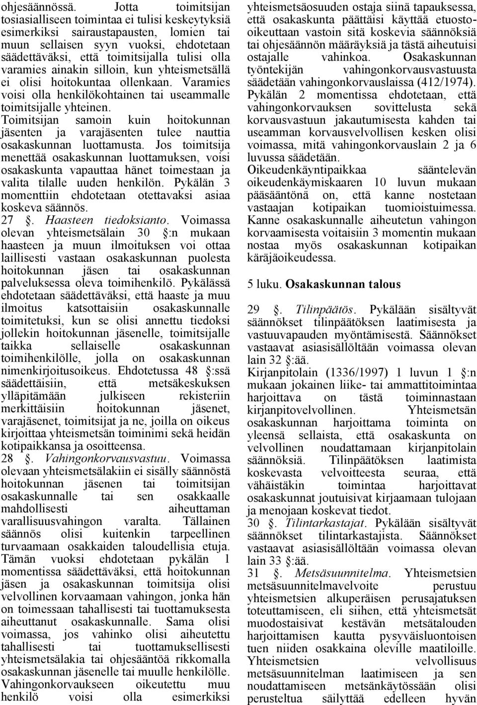 varamies ainakin silloin, kun yhteismetsällä ei olisi hoitokuntaa ollenkaan. Varamies voisi olla henkilökohtainen tai useammalle toimitsijalle yhteinen.
