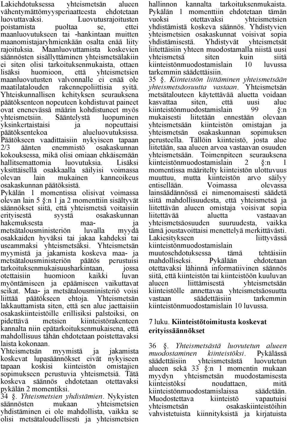 Maanluovuttamista koskevien säännösten sisällyttäminen yhteismetsälakiin ei siten olisi tarkoituksenmukaista, ottaen lisäksi huomioon, että yhteismetsien maanluovutusten valvonnalle ei enää ole