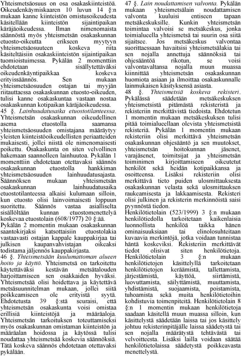 Pykälän 2 momenttiin ehdotetaan sisällytettäväksi oikeudenkäyntipaikkaa koskeva erityissäännös.