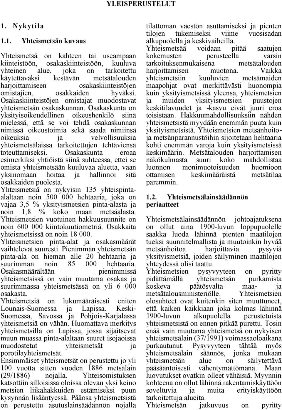 1. Yhteismetsän kuvaus Yhteismetsä on kahteen tai useampaan kiinteistöön, osakaskiinteistöön, kuuluva yhteinen alue, joka on tarkoitettu käytettäväksi kestävän metsätalouden harjoittamiseen