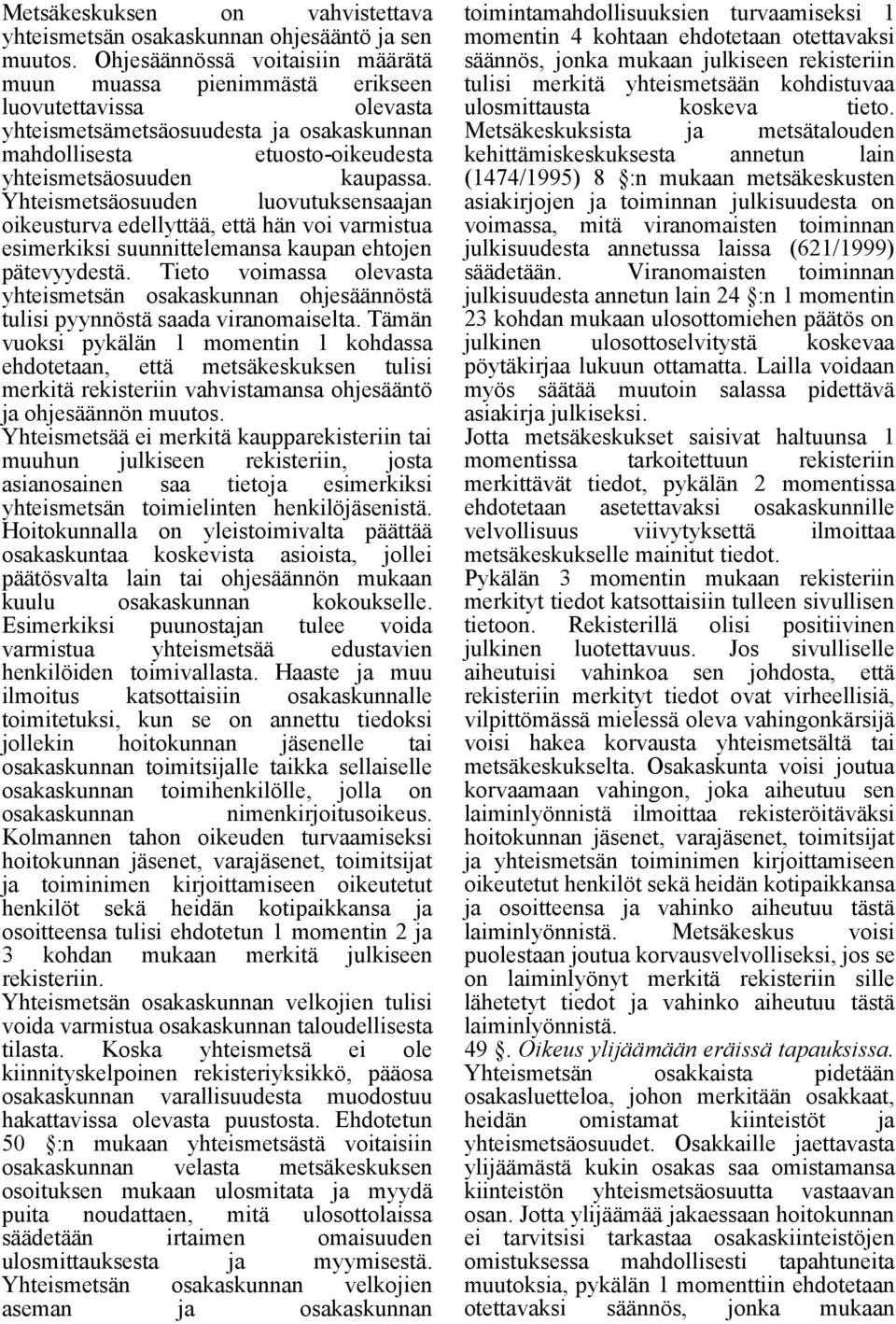 Yhteismetsäosuuden luovutuksensaajan oikeusturva edellyttää, että hän voi varmistua esimerkiksi suunnittelemansa kaupan ehtojen pätevyydestä.