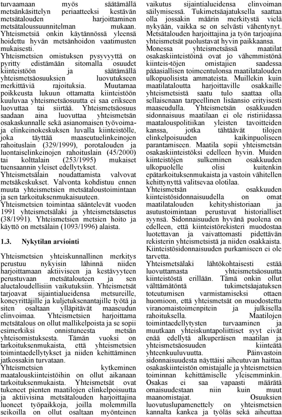 Yhteismetsien omistuksen pysyvyyttä on pyritty edistämään sitomalla osuudet kiinteistöön ja säätämällä yhteismetsäosuuksien luovutukseen merkittäviä rajoituksia.