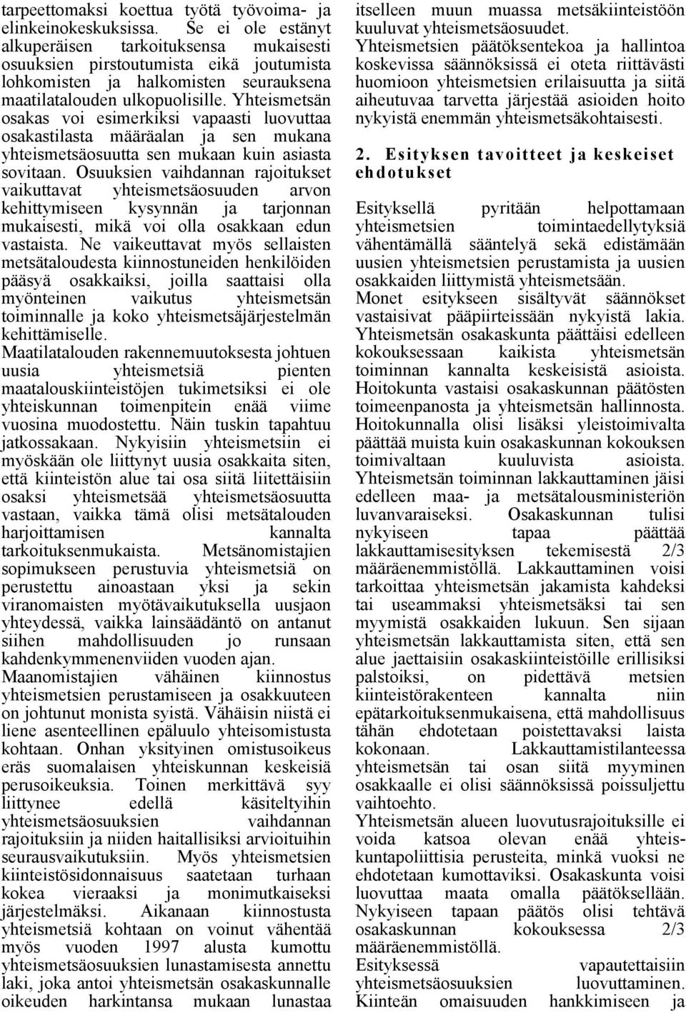 Yhteismetsän osakas voi esimerkiksi vapaasti luovuttaa osakastilasta määräalan ja sen mukana yhteismetsäosuutta sen mukaan kuin asiasta sovitaan.