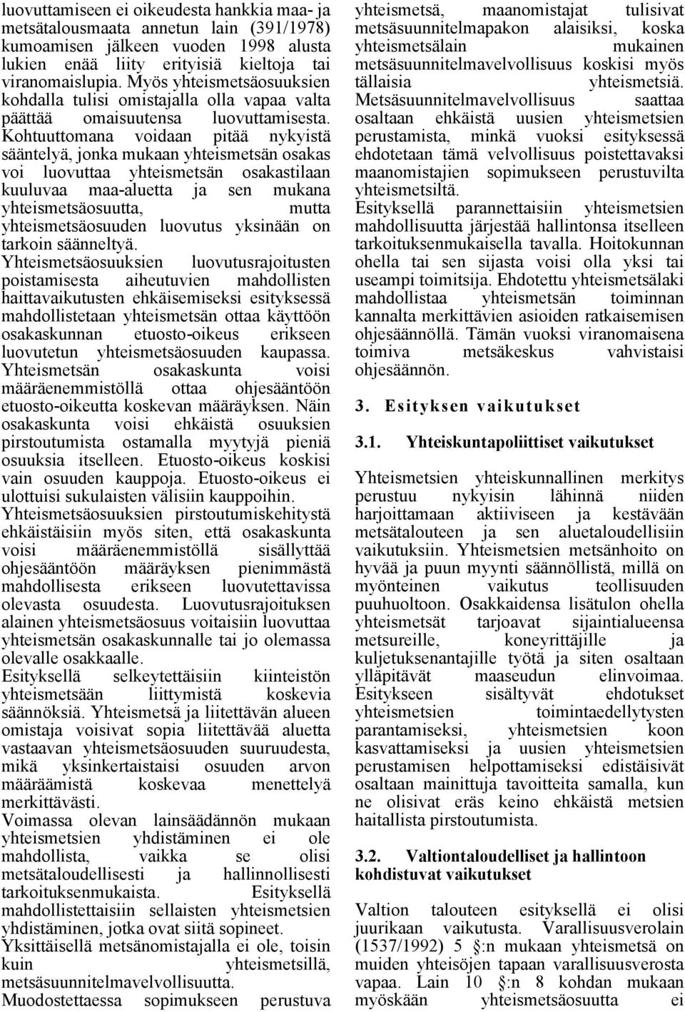Kohtuuttomana voidaan pitää nykyistä sääntelyä, jonka mukaan yhteismetsän osakas voi luovuttaa yhteismetsän osakastilaan kuuluvaa maa-aluetta ja sen mukana yhteismetsäosuutta, mutta