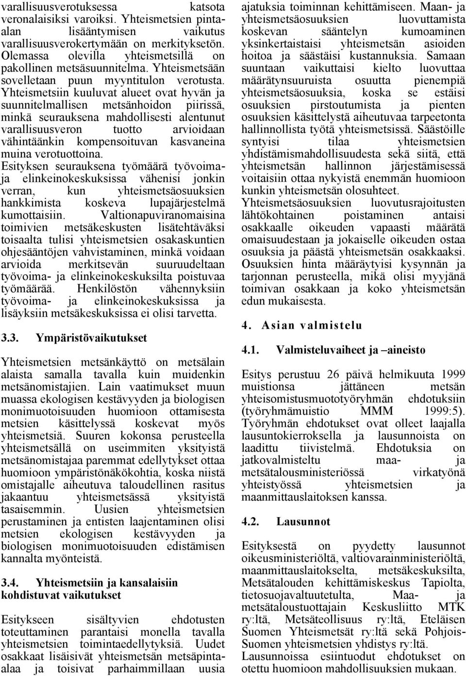 Yhteismetsiin kuuluvat alueet ovat hyvän ja suunnitelmallisen metsänhoidon piirissä, minkä seurauksena mahdollisesti alentunut varallisuusveron tuotto arvioidaan vähintäänkin kompensoituvan