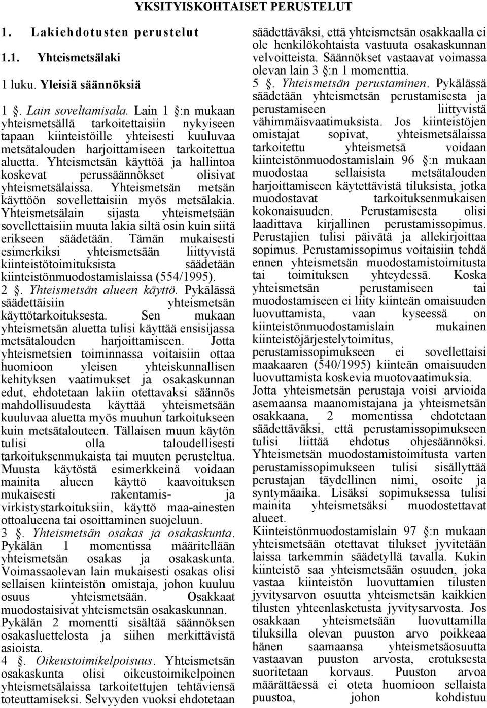 Yhteismetsän käyttöä ja hallintoa koskevat perussäännökset olisivat yhteismetsälaissa. Yhteismetsän metsän käyttöön sovellettaisiin myös metsälakia.