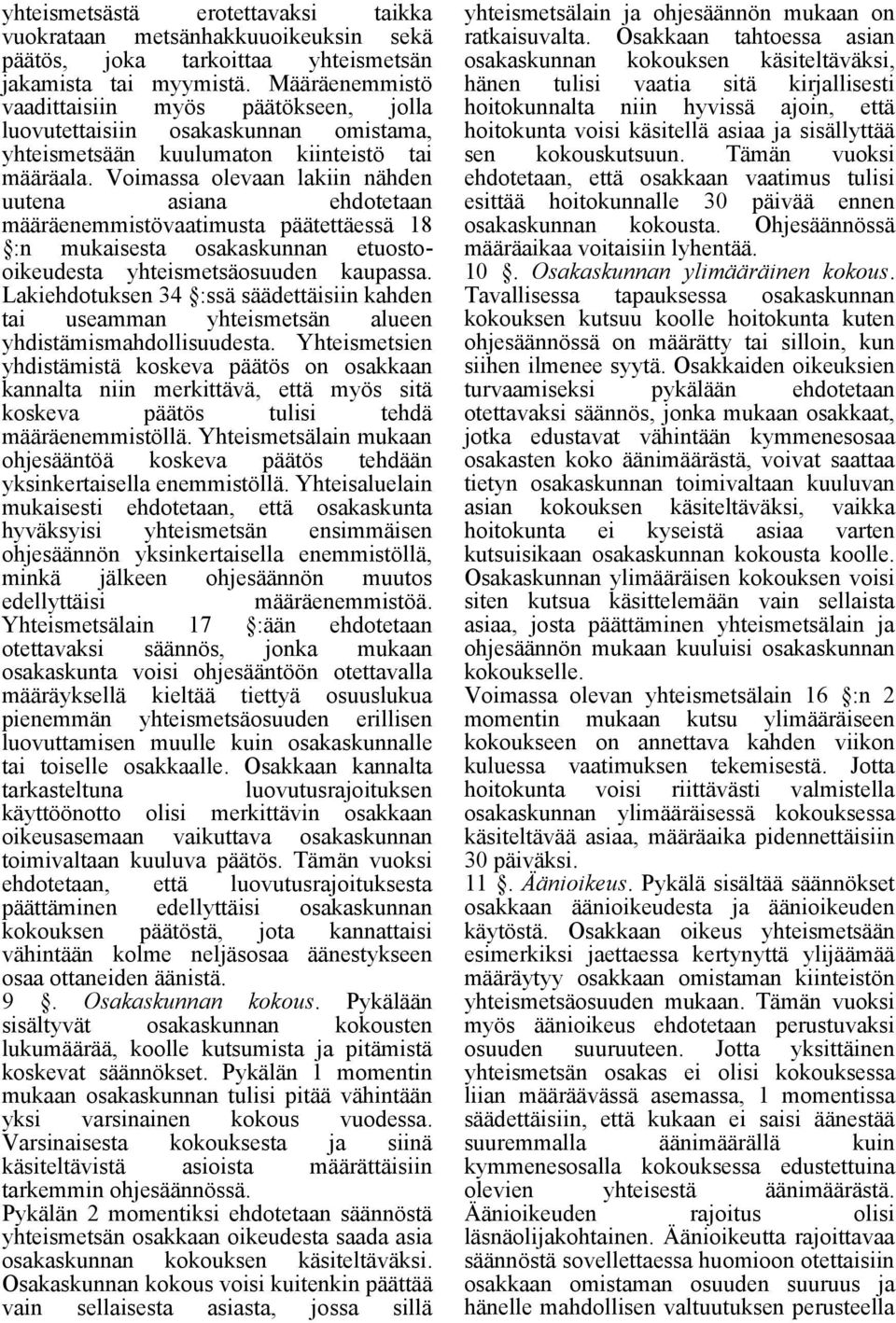 Voimassa olevaan lakiin nähden uutena asiana ehdotetaan määräenemmistövaatimusta päätettäessä 18 :n mukaisesta osakaskunnan etuostooikeudesta yhteismetsäosuuden kaupassa.